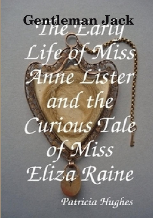 Carte Gentleman Jack  The Early Life of Miss Anne Lister and the Curious Tale of Miss Eliza Raine 