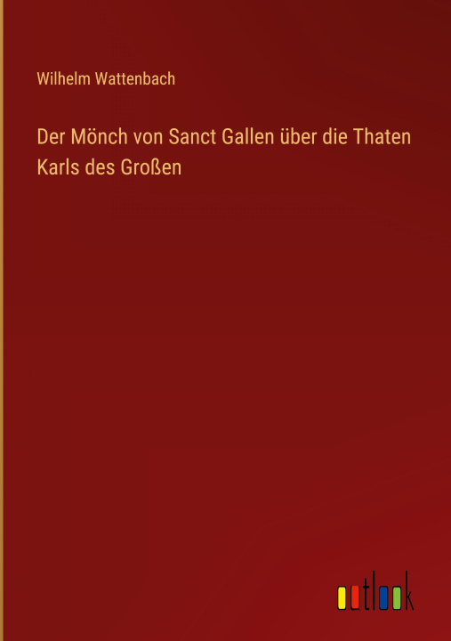 Kniha Der Mönch von Sanct Gallen über die Thaten Karls des Großen 