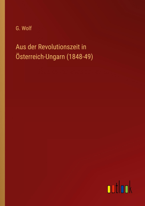 Kniha Aus der Revolutionszeit in Österreich-Ungarn (1848-49) G. Wolf