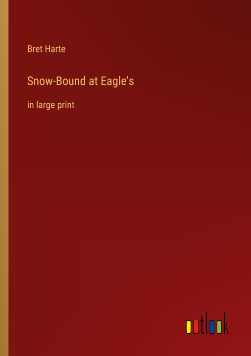 Knjiga Snow-Bound at Eagle's Bret Harte