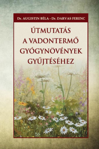 Kniha Útmutatás a vadontermő gyógynövények gyűjtéséhez Dr. Augustin Béla