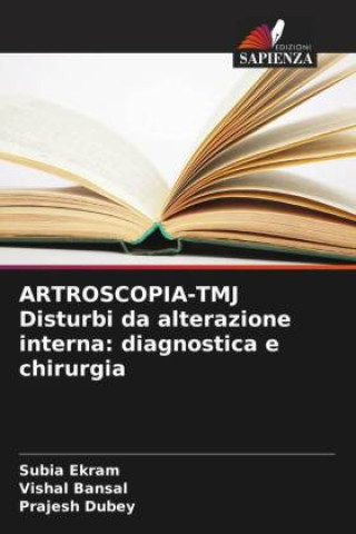 Kniha ARTROSCOPIA-TMJ Disturbi da alterazione interna: diagnostica e chirurgia Vishal Bansal