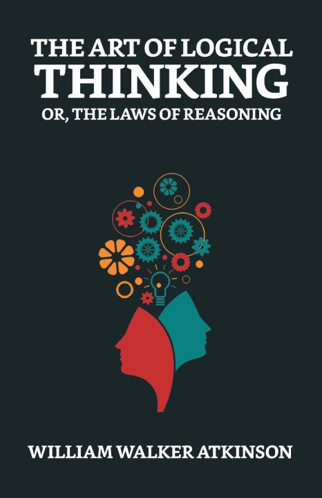 Carte The Art of Logical Thinking; Or, The Laws of Reasoning 