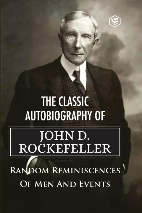 Könyv The Classic Autobiography of John D. Rockefeller Random Reminiscences of Men and Events 
