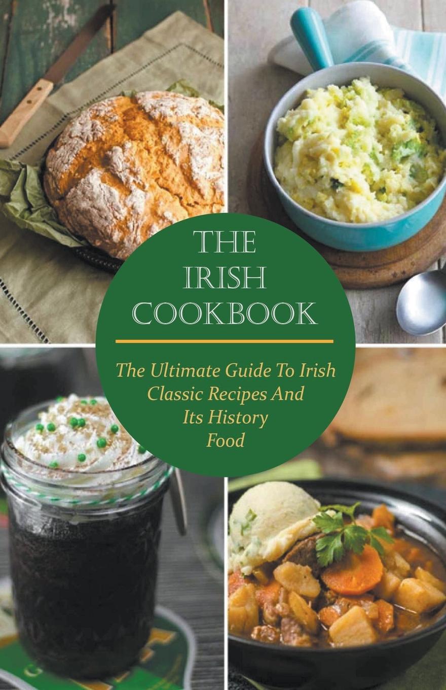 Könyv The Irish Cookbook The Ultimate Guide To Irish Classic Recipes And Its History Food 