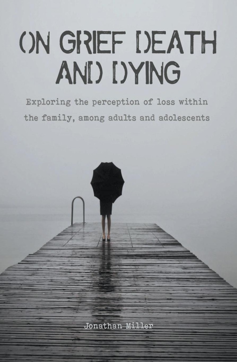 Książka On Grief, Death and Dying Exploring the Perception of Loss Within the Family, Among Adults and Adolescents 