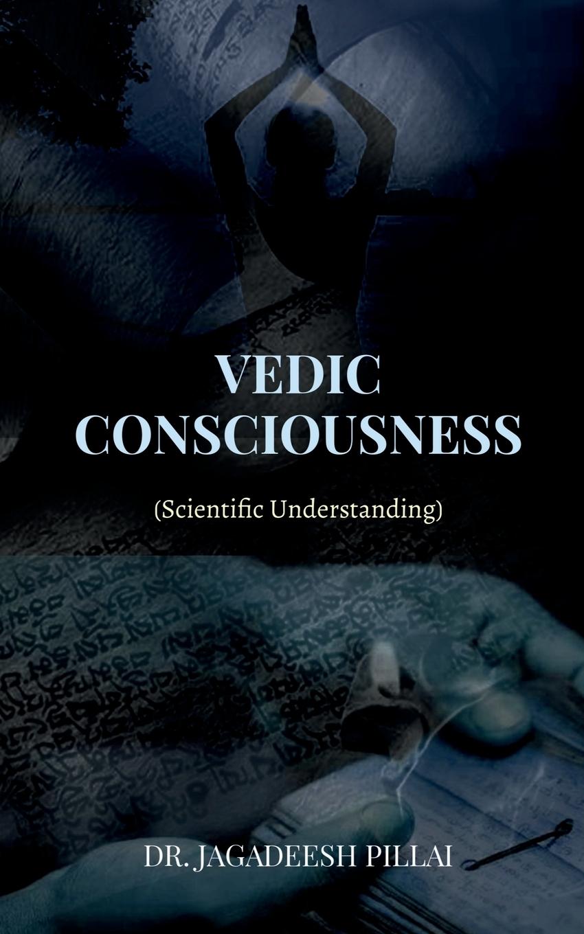 Book VEDIC CONSCIOUSNESS Jagadeesh Pillai