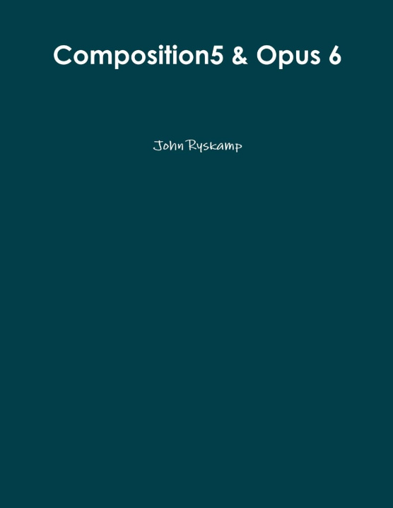 Book Composition5 & Opus 6 John Ryskamp