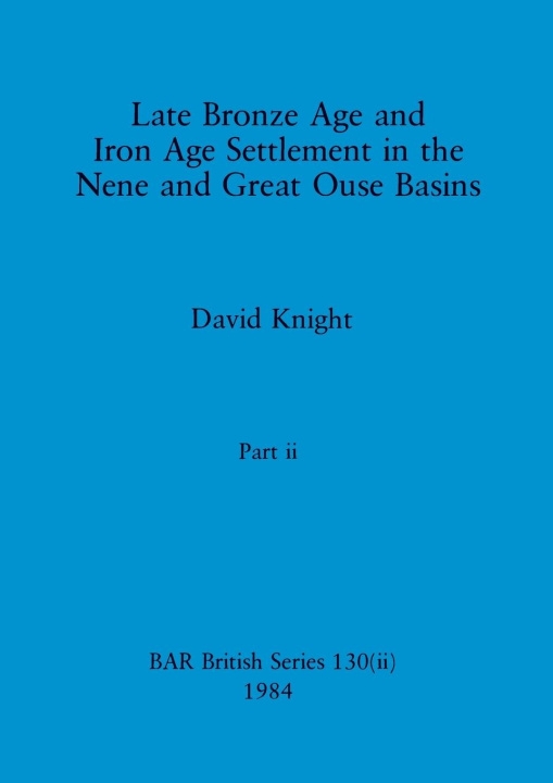 Kniha Late Bronze Age and Iron Age Settlement in the Nene and Great Ouse Basins, Part ii 