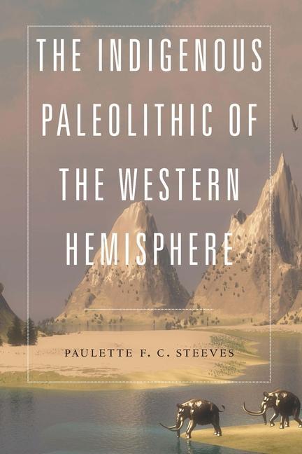 Carte Indigenous Paleolithic of the Western Hemisphere Paulette F. C. Steeves