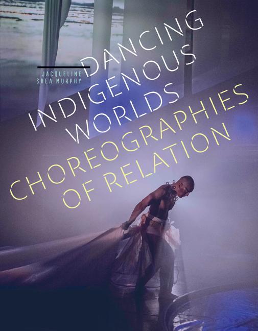 Buch Dancing Indigenous Worlds Jacqueline Shea Murphy