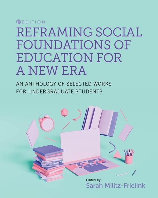Könyv Reframing Social Foundations of Education for a New Era: An Anthology of Selected Works for Undergraduate Students Sarah Militz–frielink