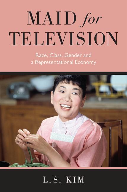 Knjiga Maid for Television: Race, Class, Gender, and a Representational Economy 