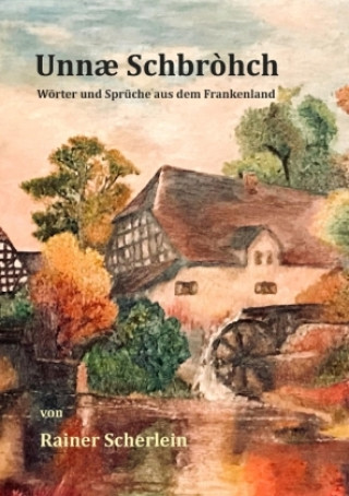 Livre Unnæ Schbrohch Franken,fränkische Wörter,fränkische Sprüche,heitere Illustrationen auf fränkisch,Franconia,Franconian,fränkischer Dialekt,fränkische M Rainer Scherlein