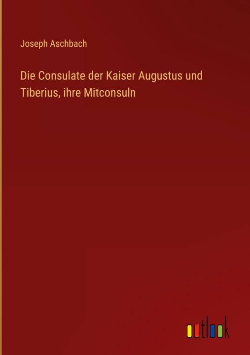 Książka Die Consulate der Kaiser Augustus und Tiberius, ihre Mitconsuln 