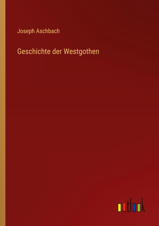 Knjiga Geschichte der Westgothen Joseph Aschbach
