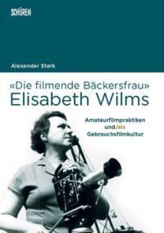 Kniha Die «filmende Bäckersfrau» Elisabeth Wilms 