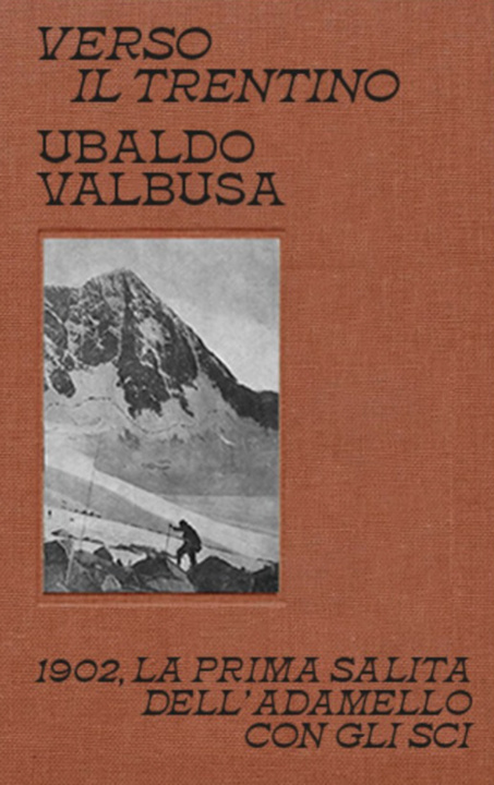 Knjiga Verso il Trentino. 1902, la prima salita dell'Adamello con gli sci Ubaldo Valbusa