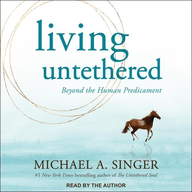 Digital Living Untethered: Beyond the Human Predicament Michael A. Singer