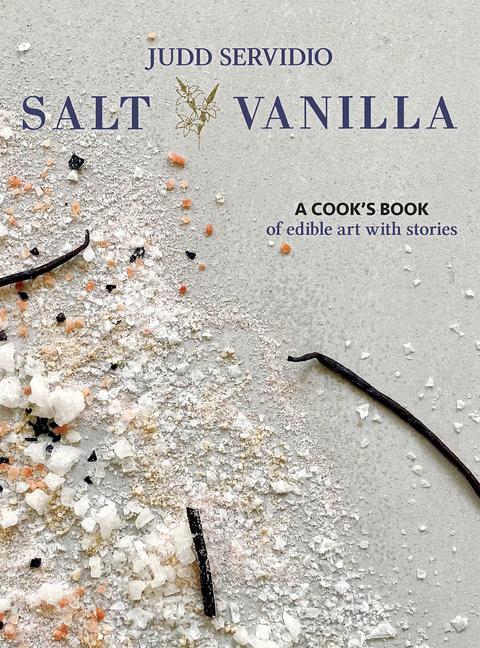Carte Salt and Vanilla: A Cook's Book of Edible Art with Stories 