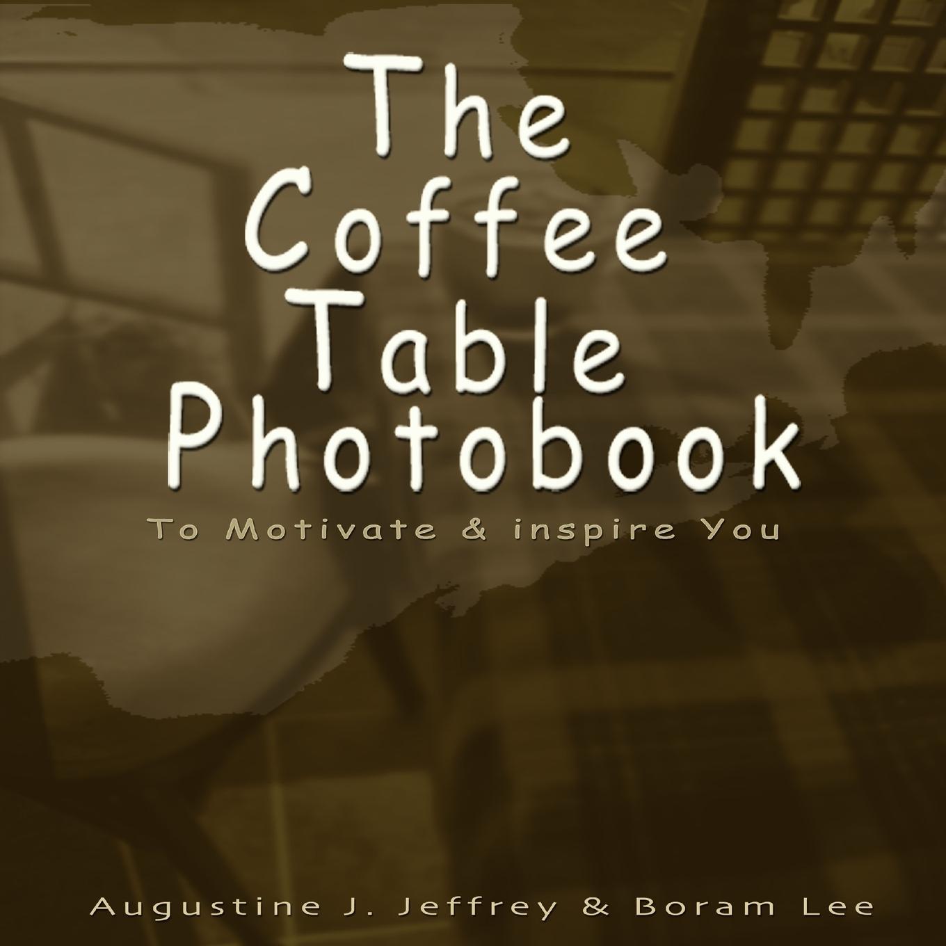 Książka The Coffee Table Photo Book to Motivate and Inspire You Augustine J. Jeffrey