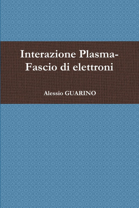 Knjiga Interazione Plasma-Fascio di elettroni Alessio GUARINO