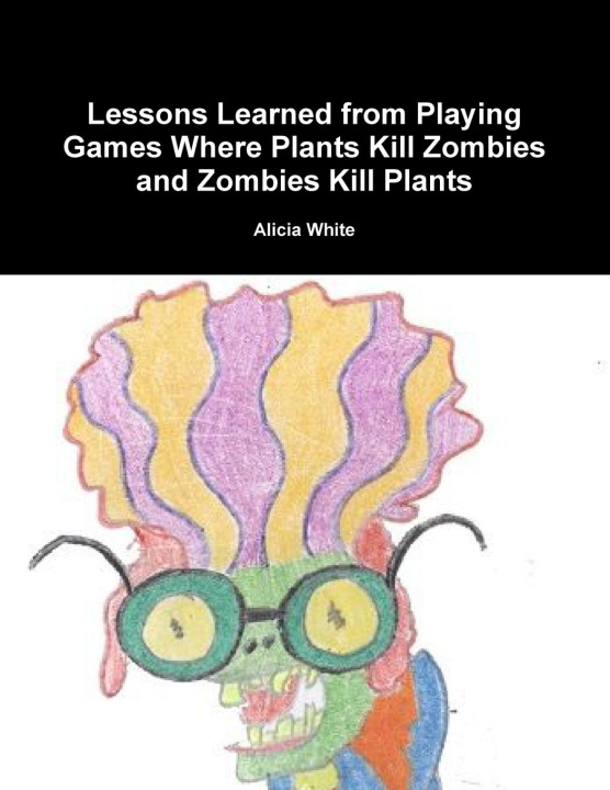 Knjiga Lessons Learned from Playing Games Where Plants Kill Zombies and Zombies Kill Plants Alicia White
