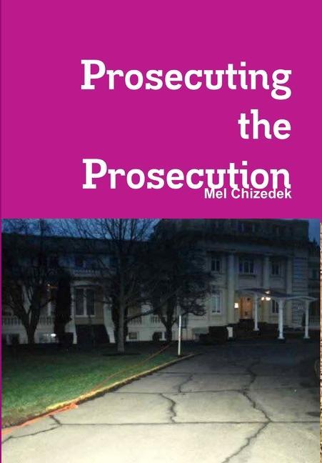 Knjiga Prosecuting the Prosecution Mel Chizedek