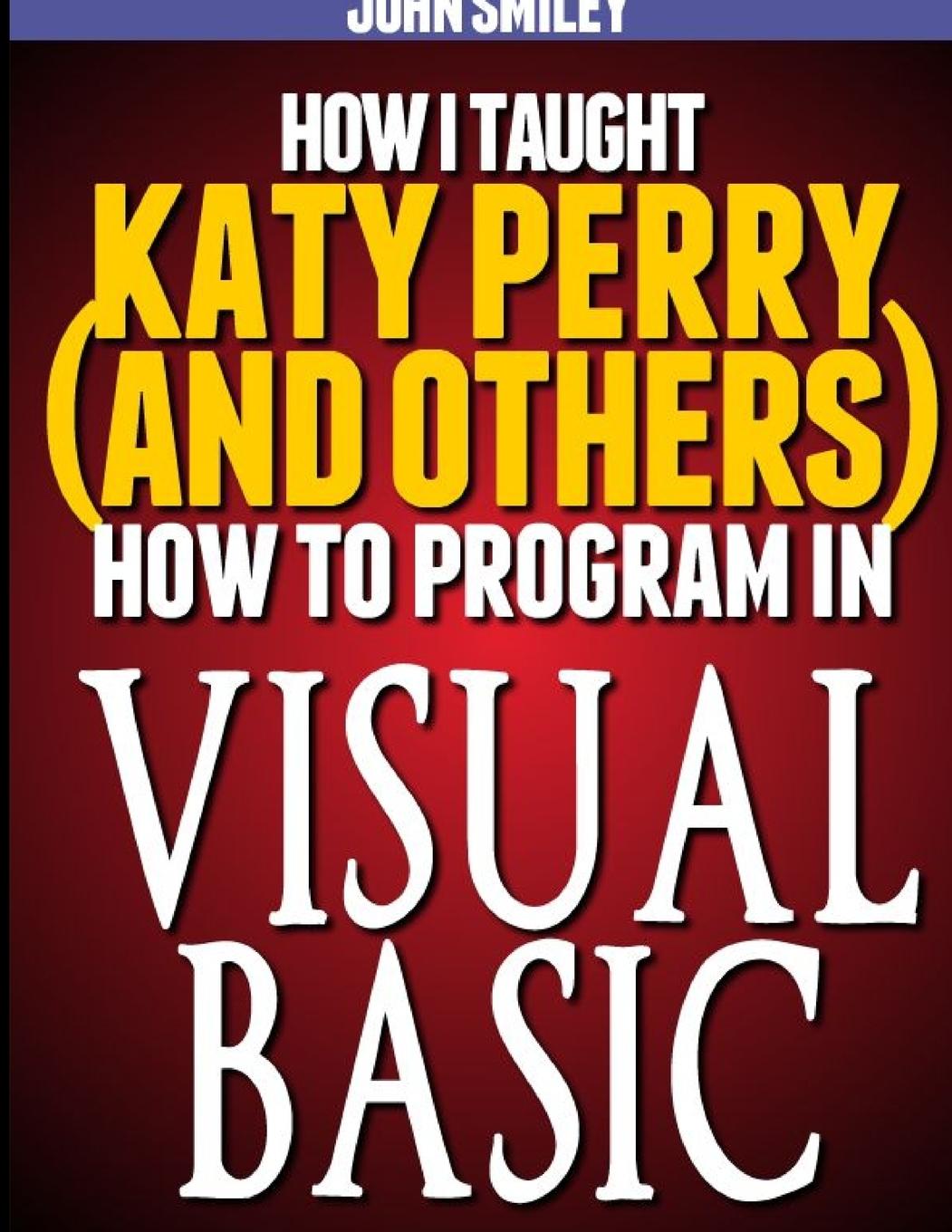 Libro How I taught Katy Perry (and others) to program in Visual Basic John Smiley