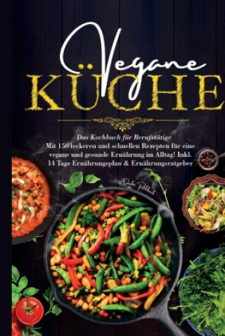 Carte Vegane Küche - Das Kochbuch für Berufstätige. Mit 150 leckeren und schnellen Rezepten für eine vegane und gesunde Ernährung im Alltag! Daike Rothbach