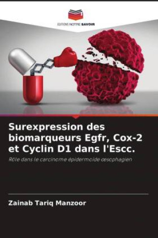 Knjiga Surexpression des biomarqueurs Egfr, Cox-2 et Cyclin D1 dans l'Escc. Zainab Tariq Manzoor