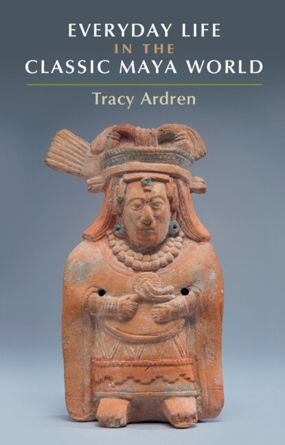 Knjiga Everyday Life in the Classic Maya World Tracey Ardren