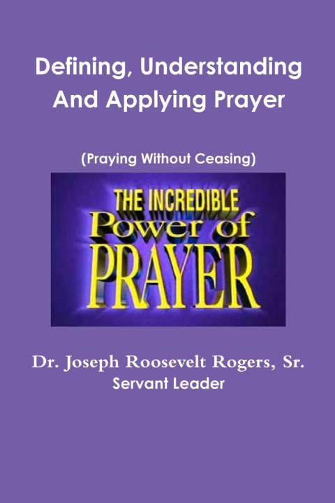 Knjiga Defining, Understanding And Applying Prayer Sr. Dr. Joseph Roosevelt Rogers
