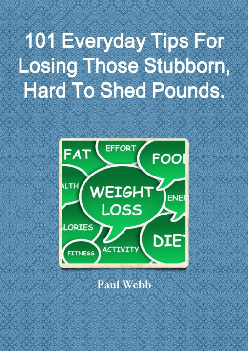 Kniha 101 Everyday Tips For Losing Those Stubborn, Hard To Shed Pounds. Paul Webb