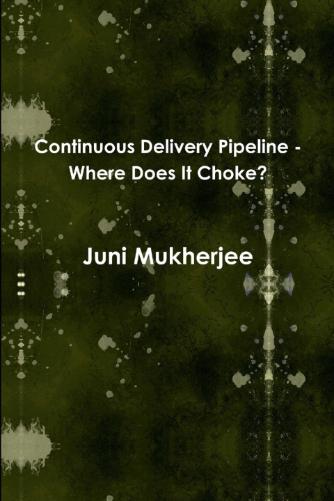 Kniha Continuous Delivery Pipeline - Where Does It Choke? Juni Mukherjee