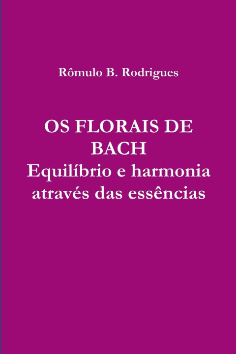 Knjiga OS FLORAIS DE BACH Rômulo B. Rodrigues Arahat Samadhi