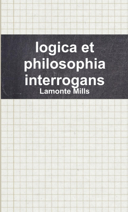 Kniha logica et philosophia interrogans Lamonte Mills