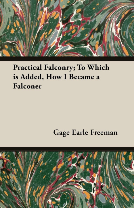 Knjiga Practical Falconry; To Which is Added, How I Became a Falconer Gage Earle Freeman