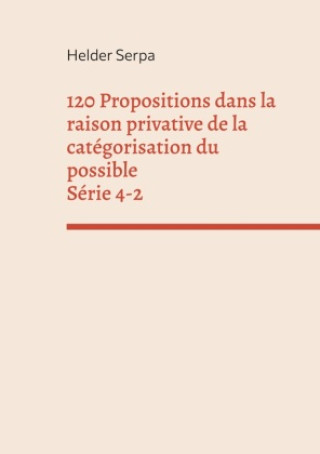 Knjiga 120 Propositions dans la raison privative de la catégorisation du possible - Série 4-2 Helder Serpa
