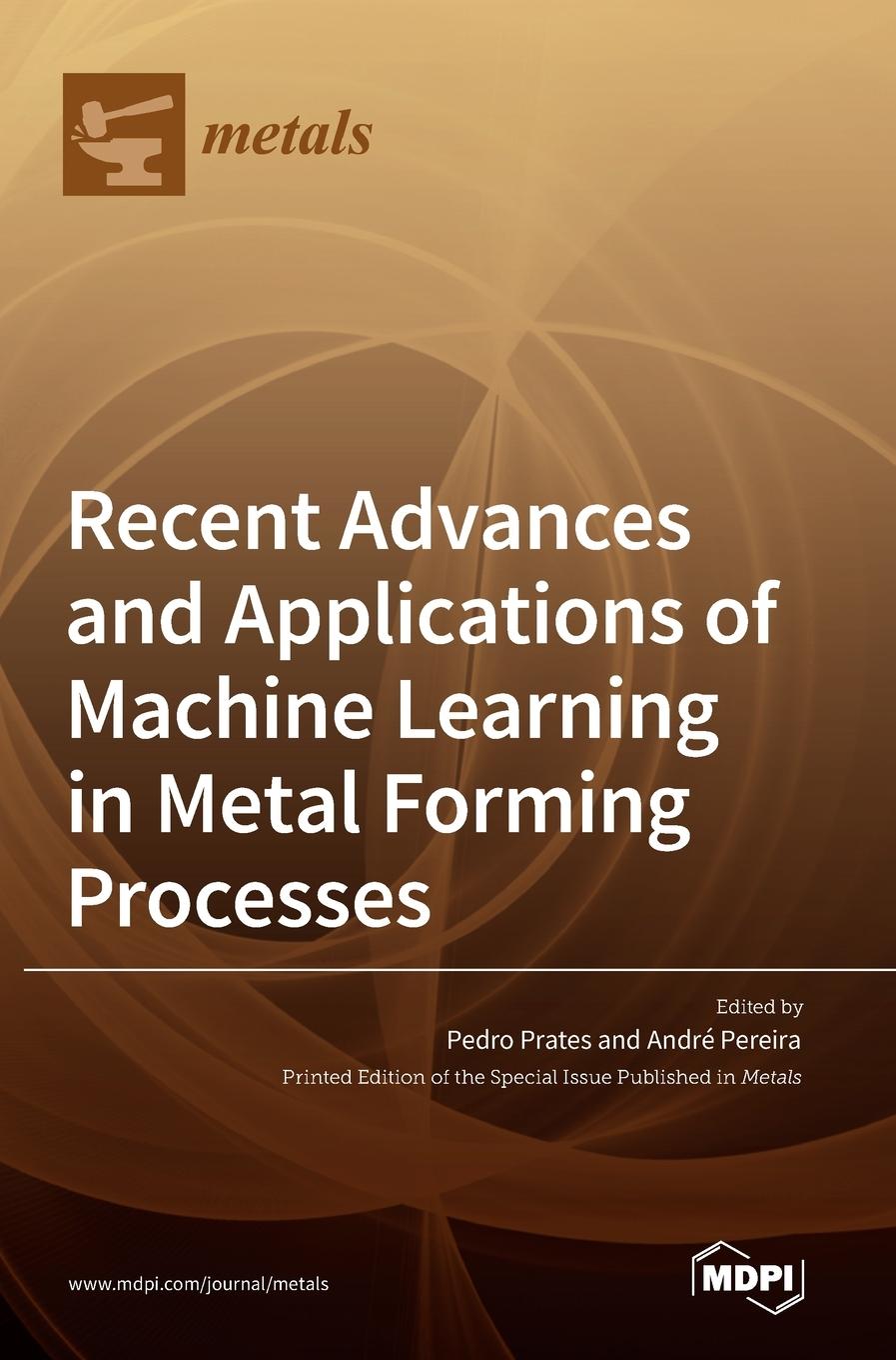 Knjiga Recent Advances and Applications of Machine Learning in Metal Forming Processes Pedro Prates