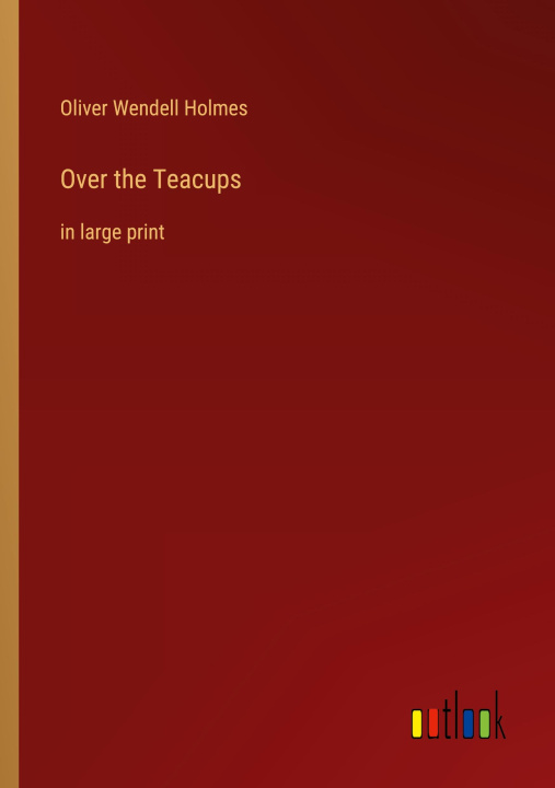 Knjiga Over the Teacups Oliver Wendell Holmes