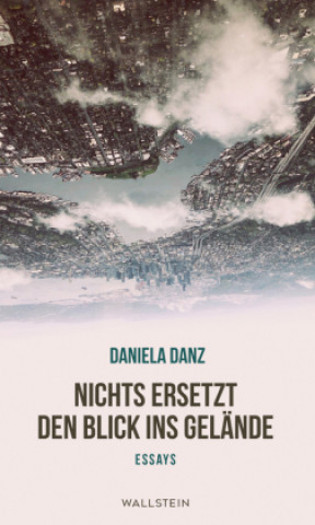 Knjiga Nichts ersetzt den Blick ins Gelände Daniela Danz
