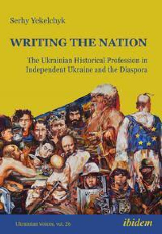 Kniha Writing the Nation: The Ukrainian Historical Profession in Independent Ukraine and the Diaspora 