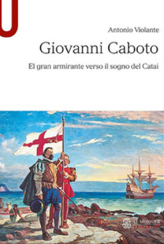 Buch Giovanni Caboto. El gran armirante verso il sogno del Catai Antonio Violante