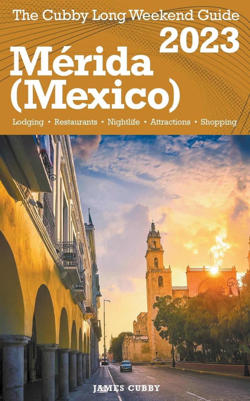 Livro Mérida (Mexico) The Cubby 2023 Long Weekend Guide James Cubby