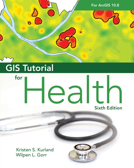 E-kniha GIS Tutorial for Health for ArcGIS Desktop 10.8 Kristen S. Kurland