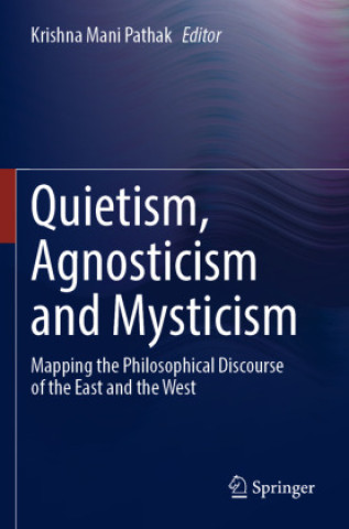 Könyv Quietism, Agnosticism and Mysticism Krishna Mani Pathak