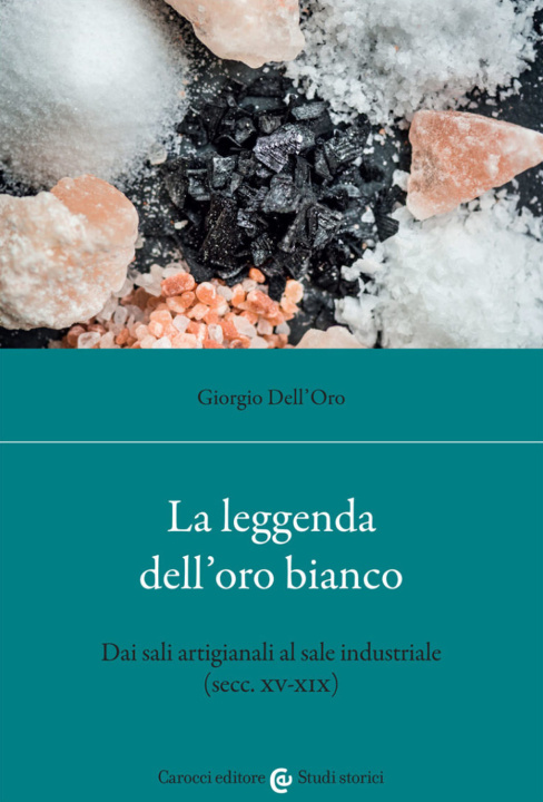 Книга leggenda dell'oro bianco. Dai sali artigianali al sale industriale (secc. XV-XIX) Giorgio Dell'Oro