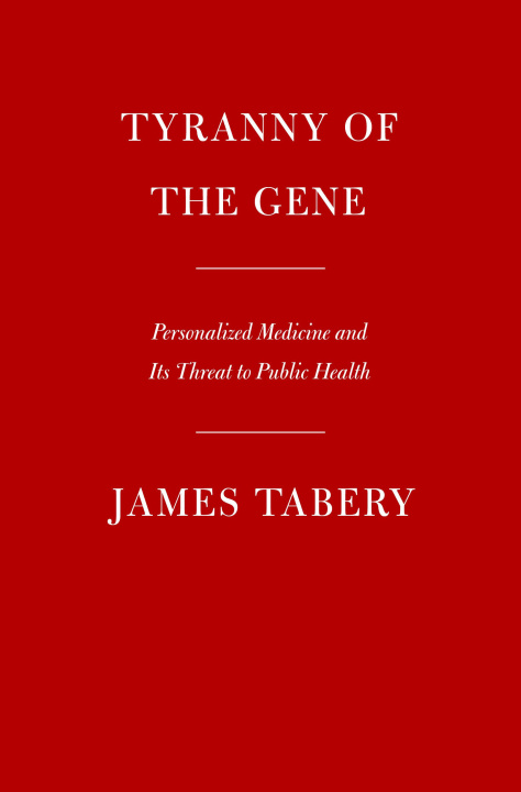 Könyv Tyranny of the Gene: Personalized Medicine and Its Threat to Public Health 