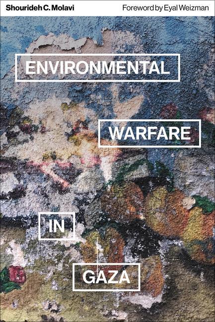 Könyv Environmental Warfare in Gaza: Colonial Violence and New Landscapes of Resistance Eyal Weizman